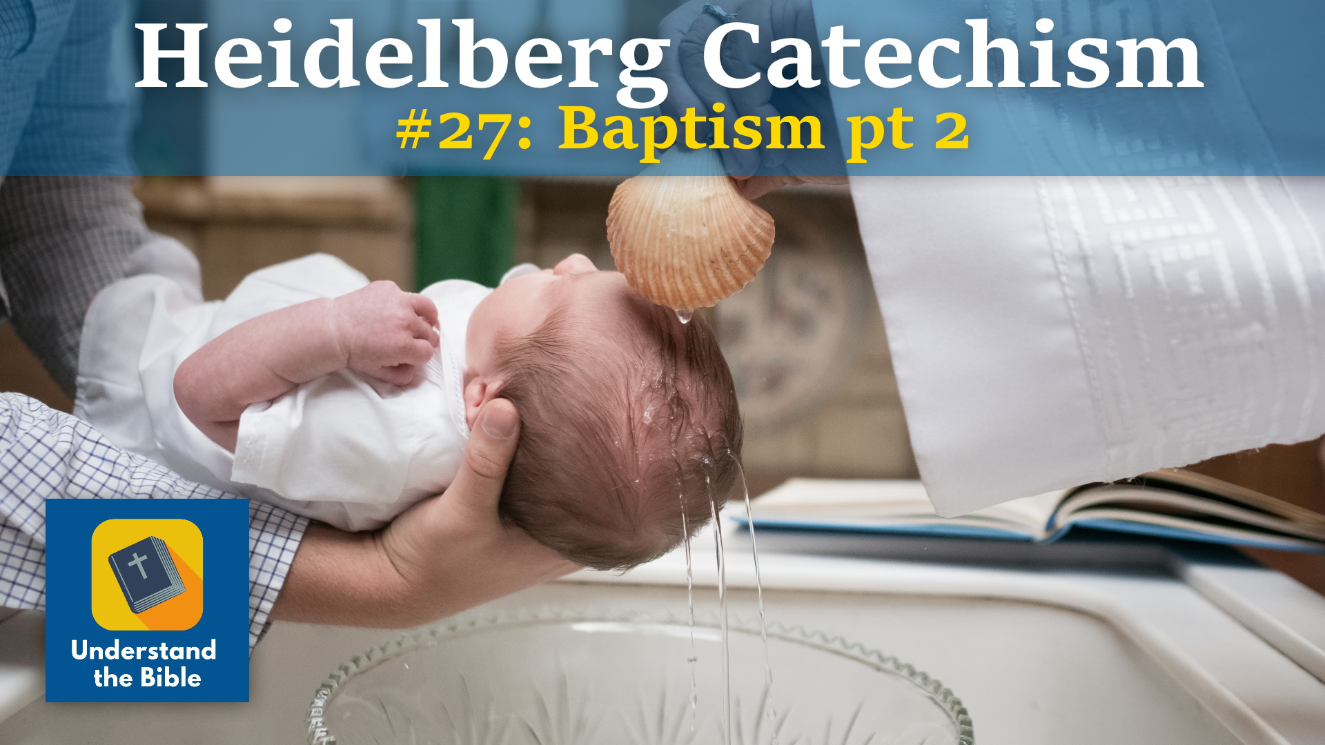 Baptism pt 2 – baptising infants (Heidelberg 27)