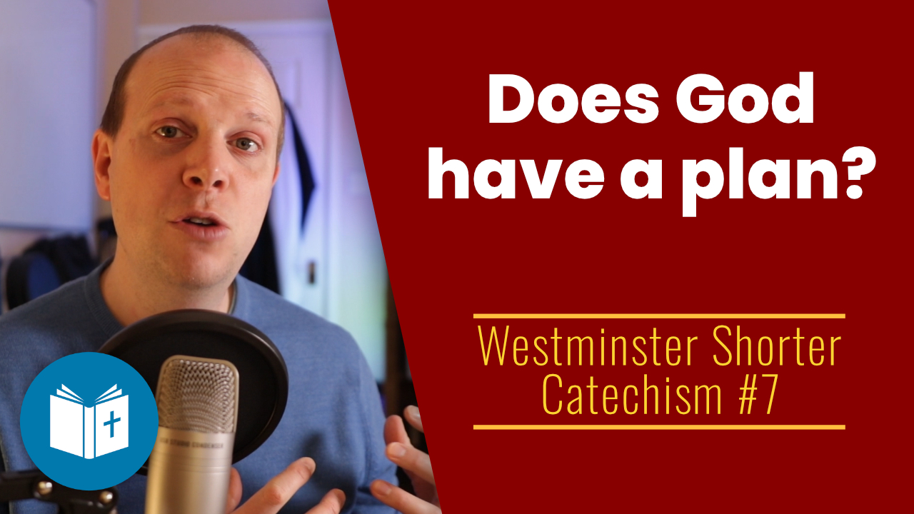 Does God have a plan? – Westminster Shorter Catechism #7