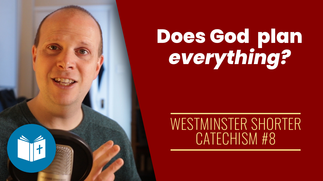 Does God plan everything? – Westminster Shorter Catechism #8