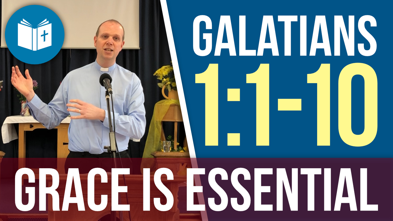 Grace is Essential – Galatians 1:1-10 Sermon