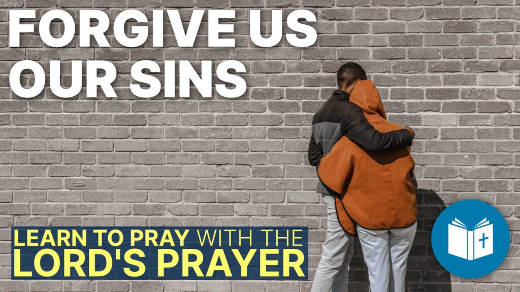 Forgive us our sins - Lord's Prayer #6 - Understand the Bible