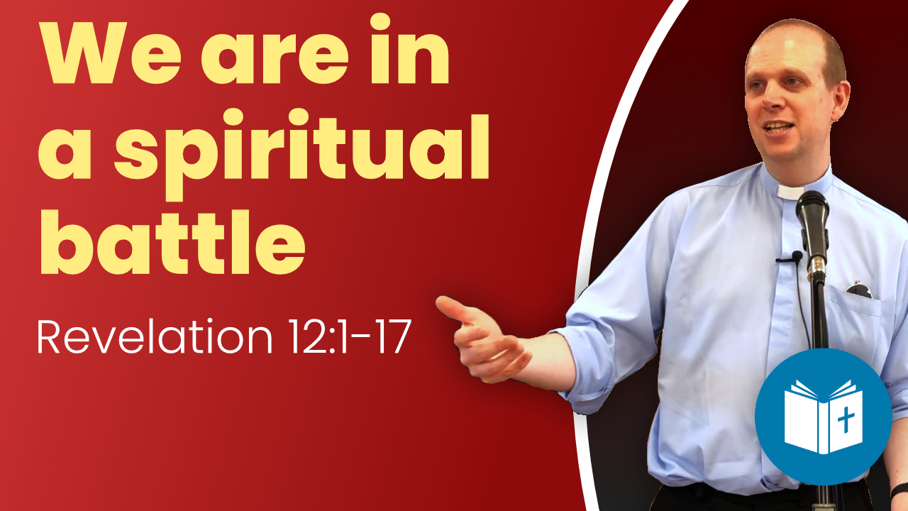 We are in a spiritual battle – Revelation 12:1-17 Sermon