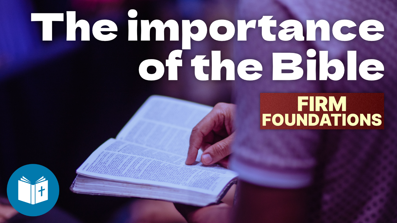 The importance of the Bible – Firm Foundations #2