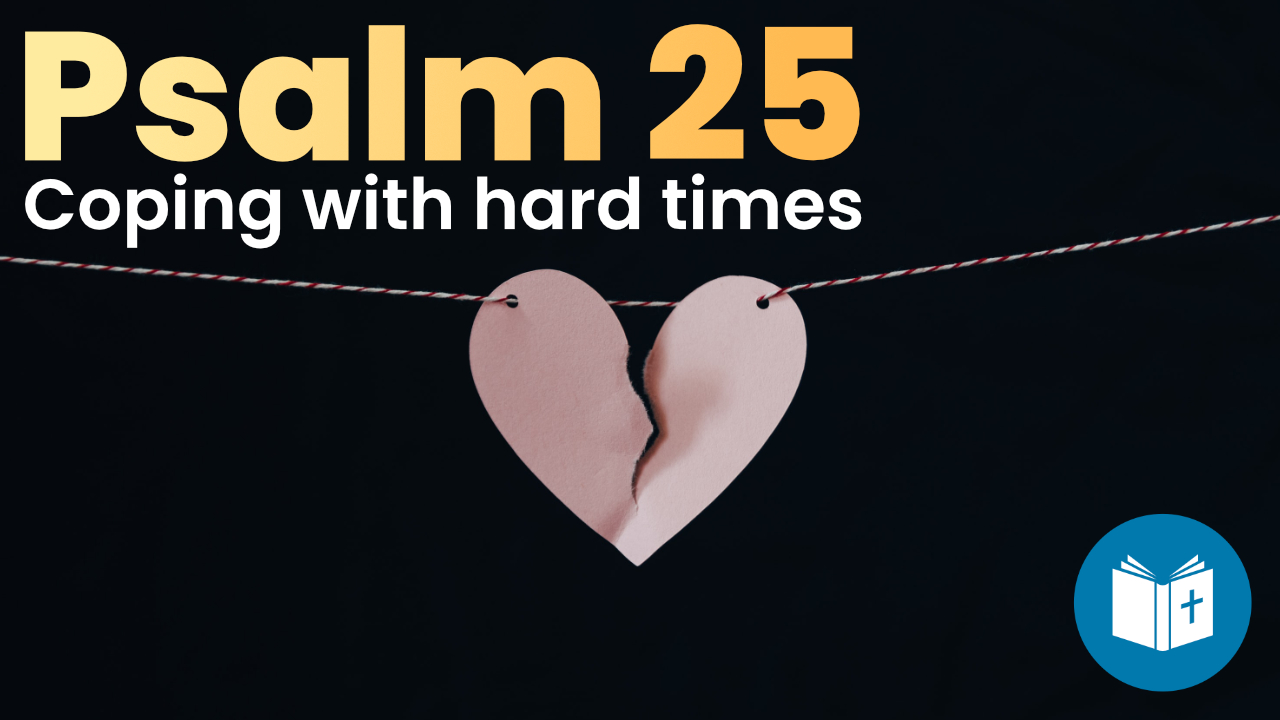 Copying with hard times – Psalm 25 Sermon