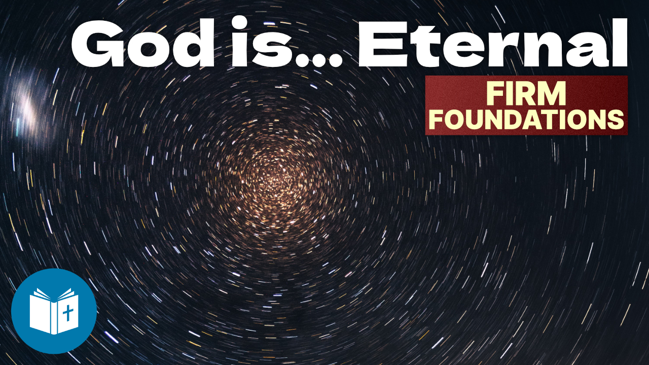 God is Eternal – Firm Foundations #5