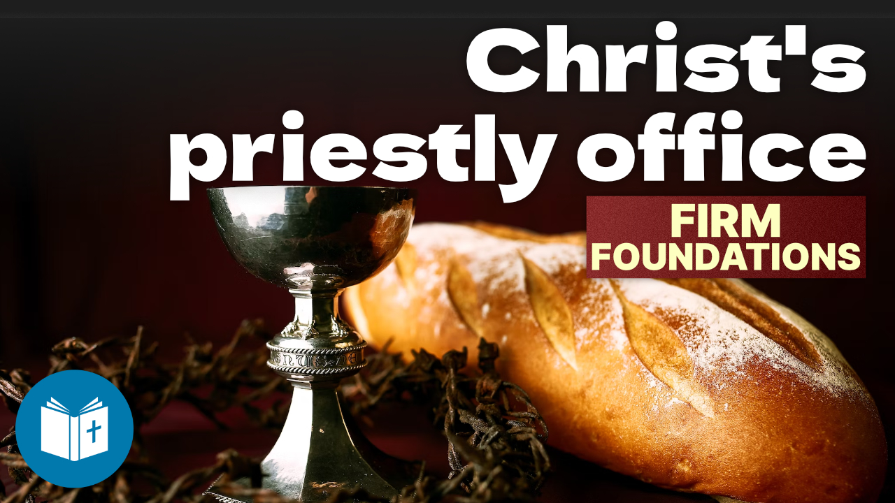 Christ’s Priestly Office – Firm Foundations #24