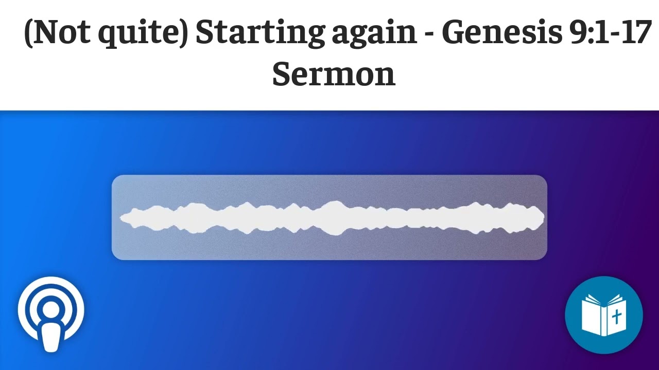 (Not quite) Starting again – Genesis 9:1-17 Sermon