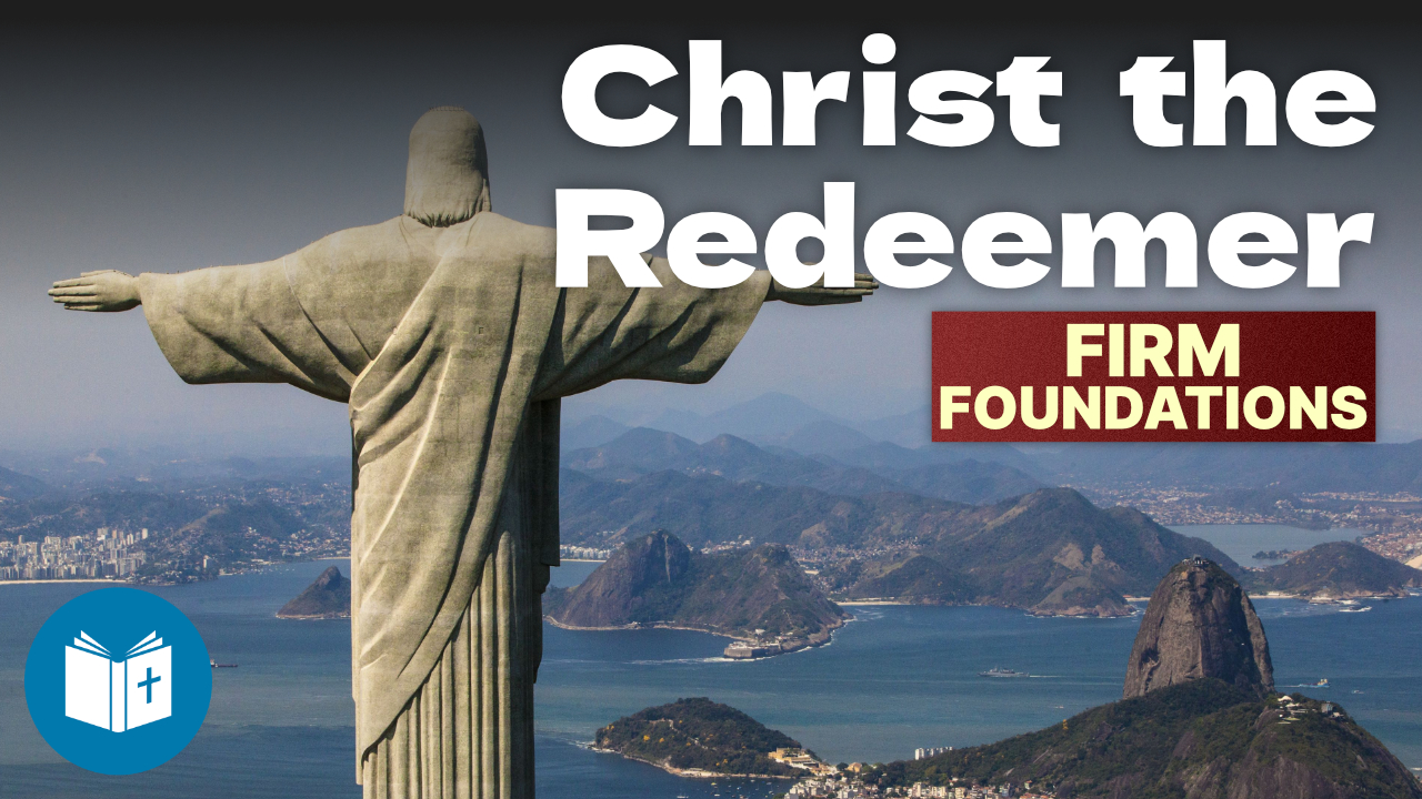 Christ the Redeemer – Firm Foundations #28