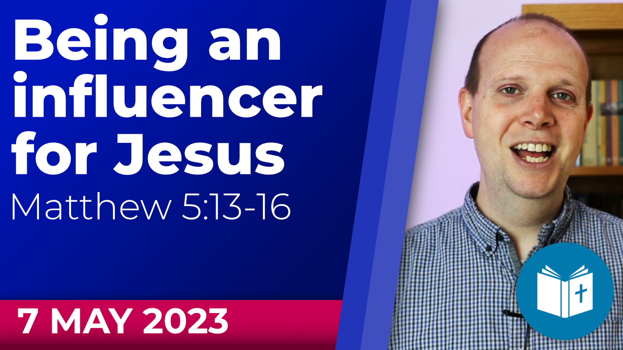 Being an influencer for Jesus – Matt 5:13-16 – 7th May 23