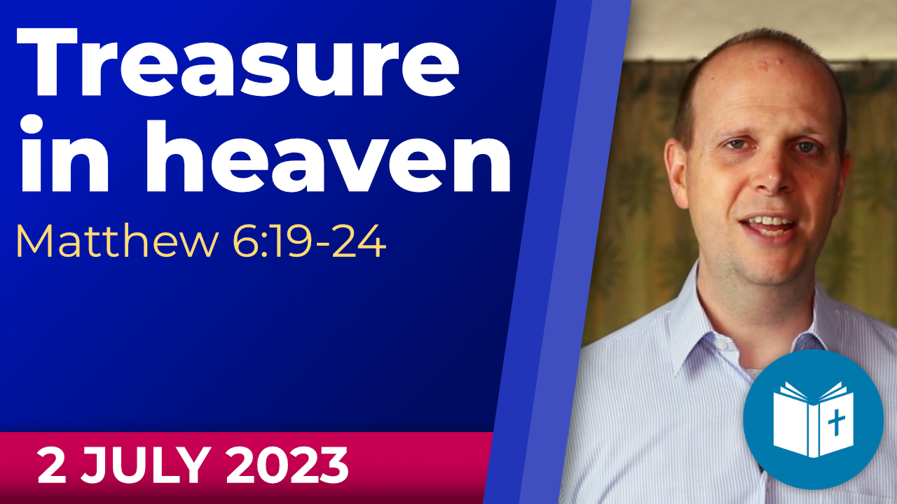 Treasure in Heaven – Matthew 6:19-24 – 2nd July 2023
