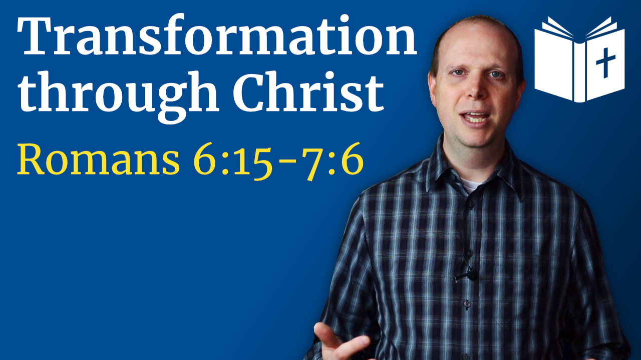 Transformation through Christ – Romans 6:15-7:6 Sermon