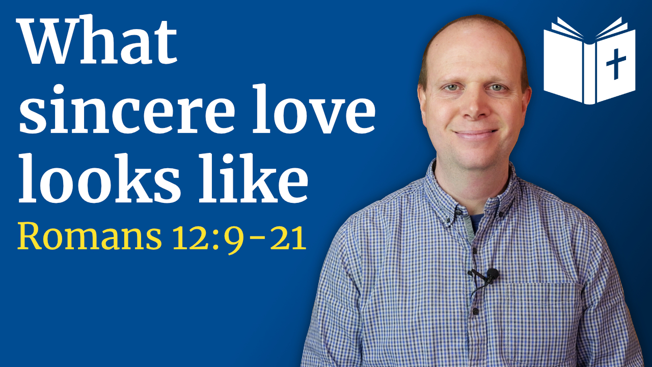 What sincere love looks like – Romans 12:9-21 Sermon