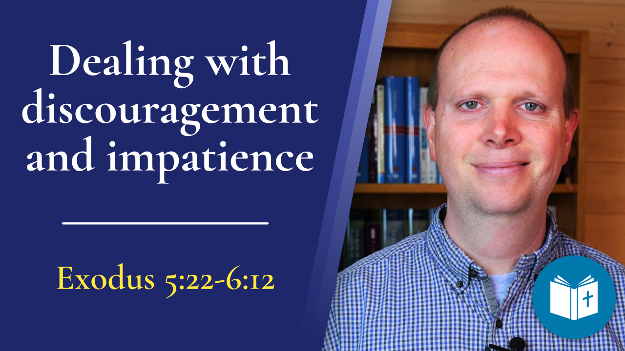 Dealing with discouragement and impatience – Exodus 5:22-6:12 Sermon