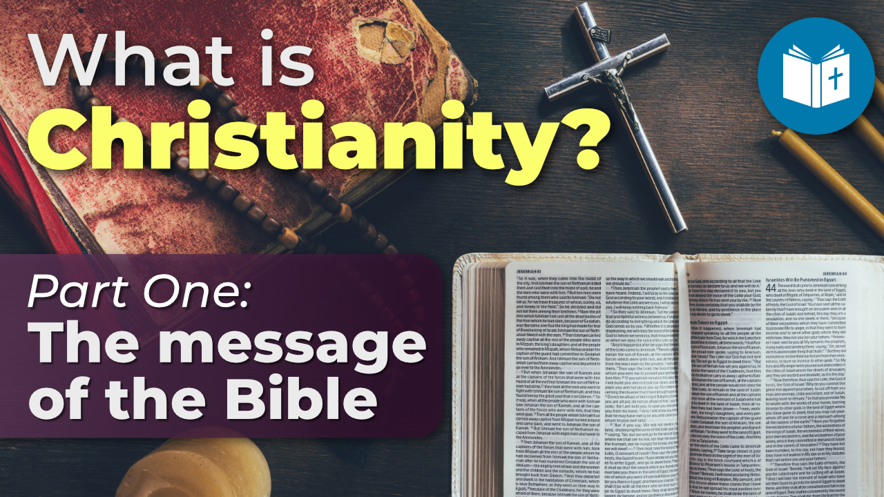 The Message of Christianity and the Bible – What is Christianity? (1)