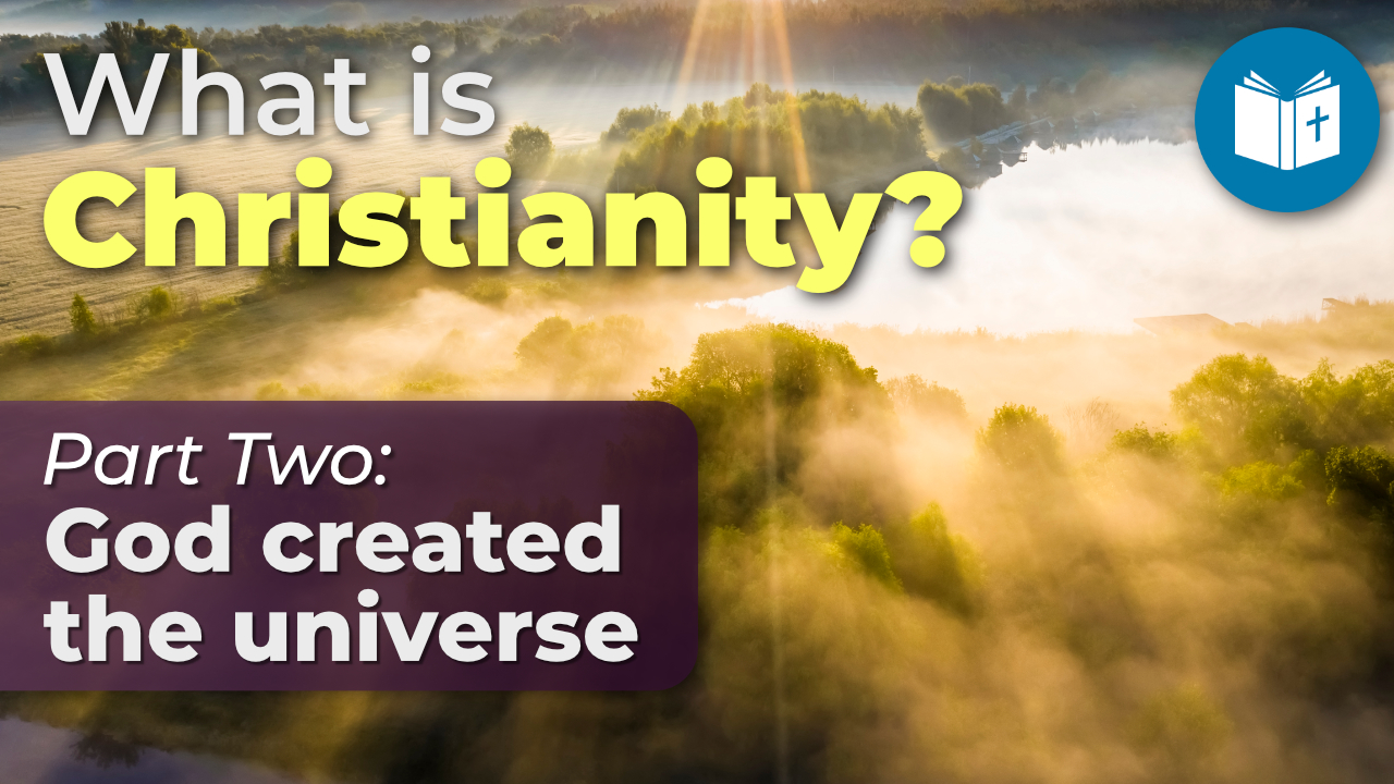 God created the universe – What is Christianity? (2)