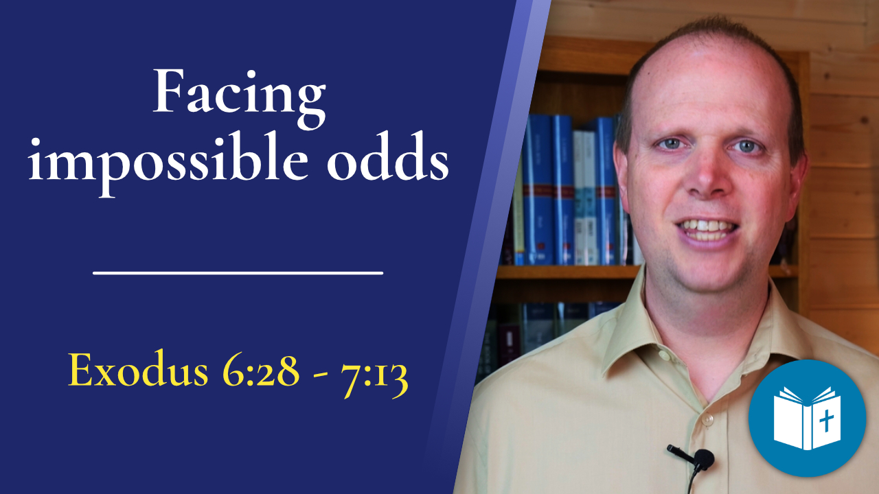 Facing impossible odds – Exodus 6:28-7:13 Sermon