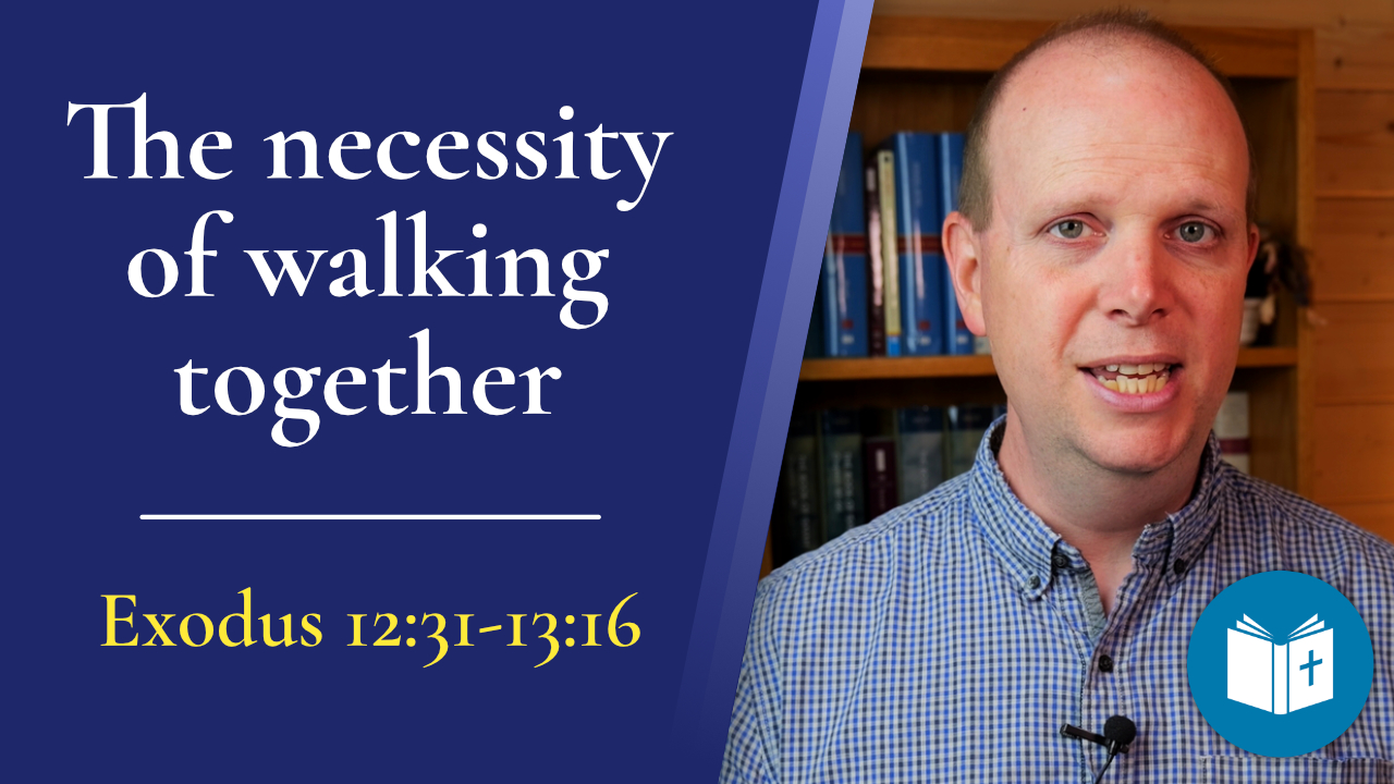 The necessity of walking together – Exodus 12:31-13:16 Sermon
