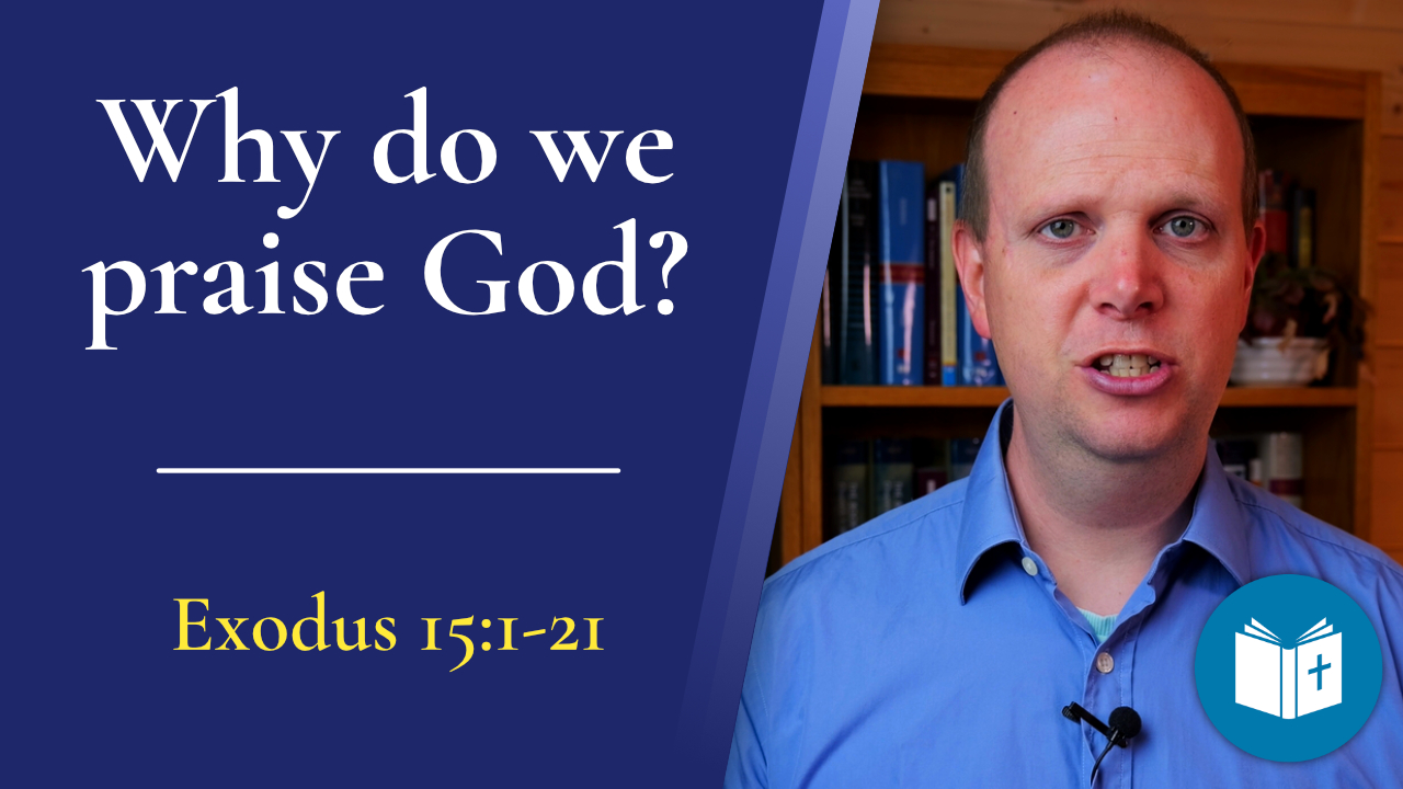 Why do we praise God? – Exodus 15:1-21 Sermon