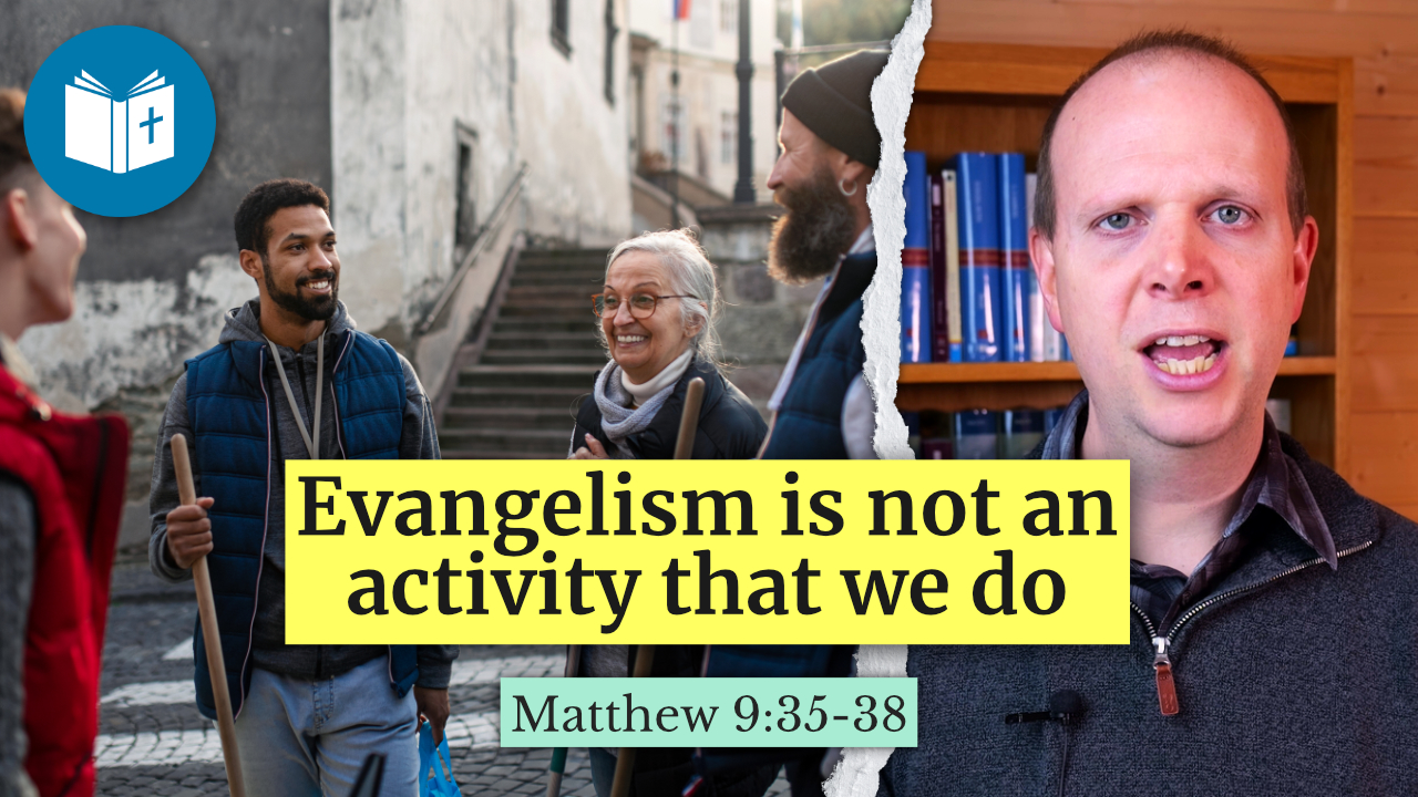 Evangelism is not an activity that we do – Matthew 9:35-38 Sermon